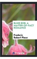 Blind Bob a Matter-Of-Fact Romance