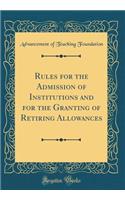 Rules for the Admission of Institutions and for the Granting of Retiring Allowances (Classic Reprint)