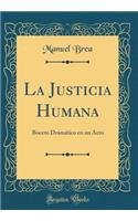 La Justicia Humana: Boceto DramÃ¡tico En Un Acto (Classic Reprint)