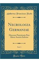 Necrologia Germaniae, Vol. 5: Diocesus Pataviensis Pars Altera Austria Inferior (Classic Reprint)