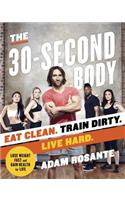 The 30-Second Body: Eat Clean. Train Dirty. Live Hard.