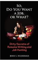 So, Do You Want a Job, or What? Dirty Secrets of Resume Writing and Job Hunting