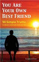 You Are Your Own Best Friend: 50 Simple Truths to Improve, Control and Create Your Life