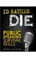 I'd Rather Die! Public Speaking Survival Skills
