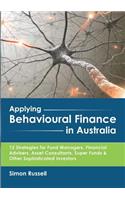 Applying Behavioural Finance in Australia: 12 Strategies for Fund Managers, Financial Advisers, Asset Consultants, Super Funds & Other Sophisticated Investors