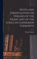Notes and Observaation on Diseases of the Heart and of the Lungs in Connexion Therewith [electronic Resource]