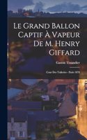 Grand Ballon Captif À Vapeur De M. Henry Giffard: Cour Des Tuileries - Paris 1878