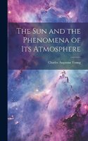 The Sun and the Phenomena of Its Atmosphere