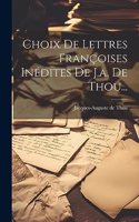 Choix De Lettres Françoises Inédites De J.a. De Thou...