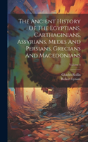 Ancient History Of The Egyptians, Carthaginians, Assyrians, Medes And Persians, Grecians And Macedonians; Volume 4