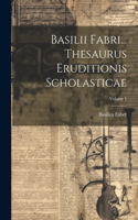 Basilii Fabri... Thesaurus Eruditionis Scholasticae; Volume 1