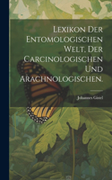Lexikon der entomologischen Welt, der Carcinologischen und Arachnologischen.