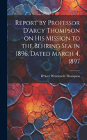 Report by Professor D'Arcy Thompson on His Mission to the Behring Sea in 1896, Dated March 4, 1897