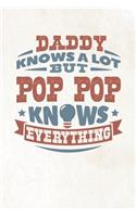 Daddy Knows A Lot But Pop Pop Knows Everything: Family life grandpa dad men father's day gift love marriage friendship parenting wedding divorce Memory dating Journal Blank Lined Note Book