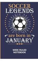 Soccer Legends Are Born In January Wide Ruled Notebook: A writing book/journal for creative minds, makes a great gift or add to back to school supplies