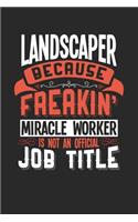 Landscaper Because Freakin' Miracle Worker Is Not an Official Job Title: 6x9 inches blank notebook, 120 Pages, Composition Book and Journal, funny gift for your favorite Landscaper miracle worker