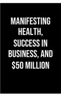 Manifesting Health Success In Business And 50 Million: A soft cover blank lined journal to jot down ideas, memories, goals, and anything else that comes to mind.