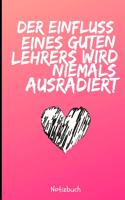 Der Einfluss Eines Guten Lehrers Wird Niemals Ausradiert Notizbuch: A5 Notizbuch liniert als Geschenk für Lehrer und Lehrerinnen - Abschiedsgeschenk - Planer - Terminplaner - Schule - Grundschule - schöner Spruch