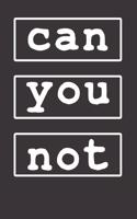 Can You Not Notebook Journal