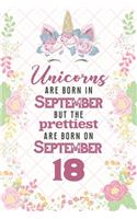 Unicorns Are Born In September But The Prettiest Are Born On September 18: Cute Blank Lined Notebook Gift for Girls and Birthday Card Alternative for Daughter Friend or Coworker