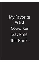 My Favorite Artist Coworker Gave Me This Book.: Blank Lined Notebook Journal Gift Idea