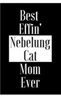 Best Effin Nebelung Cat Mom Ever: Gift for Cat Animal Pet Lover - Funny Notebook Joke Journal Planner - Friend Her Him Men Women Colleague Coworker Book (Special Funny Unique Alterna