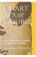 Chart Your Course: A No Nonsense Guide to Creating A Life Plan