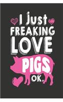 I Just Freaking Love Pigs OK: Pig Gifts - Journal Notebook