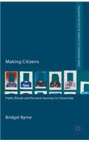 Making Citizens: Public Rituals and Personal Journeys to Citizenship(Palgrave Politics of Identity and Citizenship Series)