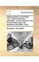 Observations on the Right Hon. Edmund Burke's Pamphlet, on the Subject of the French Revolution. by Benjamin Bousfield, Esqr.
