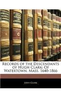 Records of the Descendants of Hugh Clark: Of Watertown, Mass. 1640-1866: Of Watertown, Mass. 1640-1866