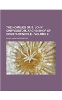 The Homilies of S. John Chrysostom, Archbishop of Constantinople (Volume 2)