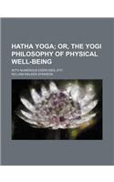 Hatha Yoga; Or, the Yogi Philosophy of Physical Well-Being. with Numerous Exercises, Etc