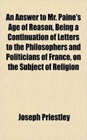 An Answer to Mr. Paine's Age of Reason, Being a Continuation of Letters to the Philosophers and Politicians of France, on the Subject of Religion: (English)