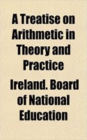 A Treatise on Arithmetic in Theory and Practice: (English)