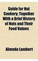 Guide for Nut Cookery; Together with a Brief History of Nuts and Their Food Values