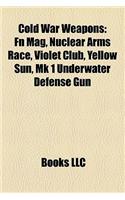 Cold War Weapons: FN Mag, Nuclear Arms Race, Violet Club, Yellow Sun, Mk 1 Undfn Mag, Nuclear Arms Race, Violet Club, Yellow Sun, Mk 1 Underwater Defense Gun Erwater (English)