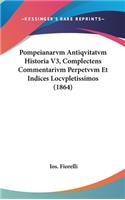Pompeianarvm Antiqvitatvm Historia V3, Complectens Commentarivm Perpetvvm Et Indices Locvpletissimos (1864)