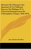 Memoire de Velazquez Sur Quarante Et Un Tableaux Envoyes Par Philippe IV A L'Escurial Reimpression de L'Exemplaire Unique, 1658 (1874)