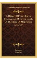 A History Of The Church From A.D. 322 To The Death Of Theodore Of Mopsuestia A.D. 427