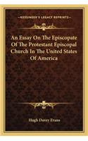 Essay on the Episcopate of the Protestant Episcopal Church in the United States of America