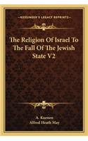 The Religion Of Israel To The Fall Of The Jewish State V2
