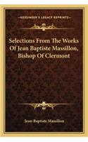 Selections From The Works Of Jean Baptiste Massillon, Bishop Of Clermont: (English)