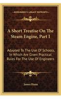 A Short Treatise On The Steam Engine, Part I