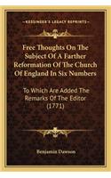 Free Thoughts on the Subject of a Farther Reformation of Thefree Thoughts on the Subject of a Farther Reformation of the Church of England in Six Numbers Church of England in Six Numbers
