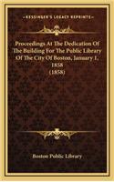 Proceedings at the Dedication of the Building for the Public Library of the City of Boston, January 1, 1858 (1858)