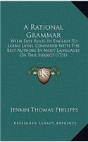 A Rational Grammar: With Easy Rules in English to Learn Latin, Compared with the Best Authors in Most Languages on This Subject (1731)