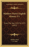 Matthew Paris's English History V1: From The Year 1235 To 1273 (1852)