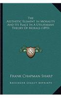 Aesthetic Element In Morality And Its Place In A Utilitarian Theory Of Morals (1893)