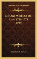 Life And Works Of Dr. Arne, 1710-1778 (1893)